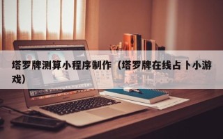 嘉善塔罗牌测算小程序制作（塔罗牌在线占卜小游戏）