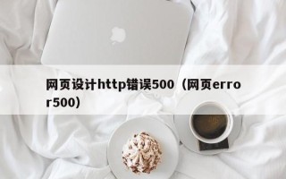 嘉善网页设计http错误500（网页error500）